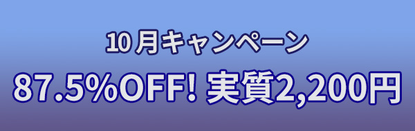 10月キャンペーン87.5%OFF! 実質2,200円